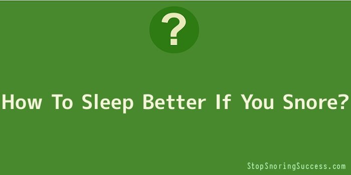 How To Sleep Better If You Snore