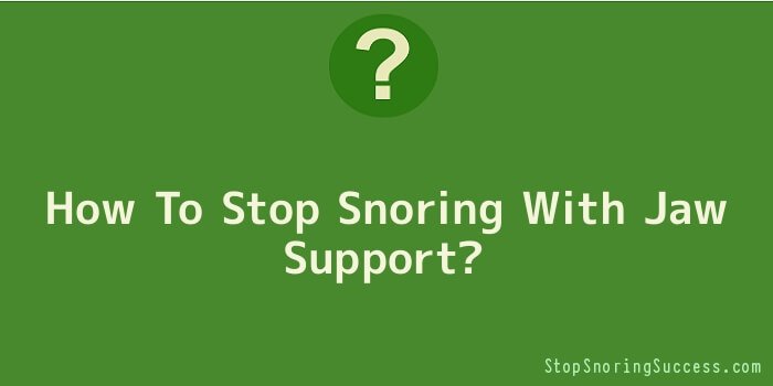 How To Stop Snoring With Jaw Support
