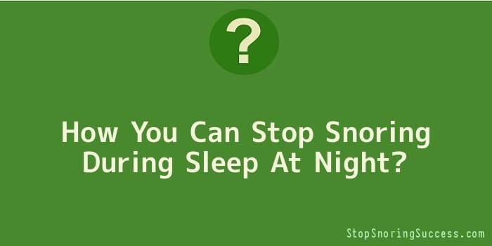 How You Can Stop Snoring During Sleep At Night