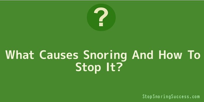 What Causes Snoring And How To Stop It
