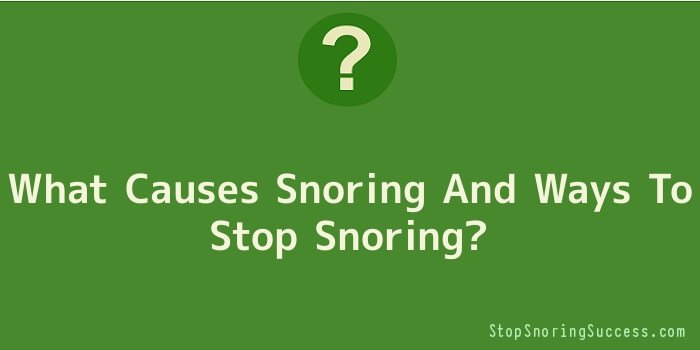 What Causes Snoring And Ways To Stop Snoring