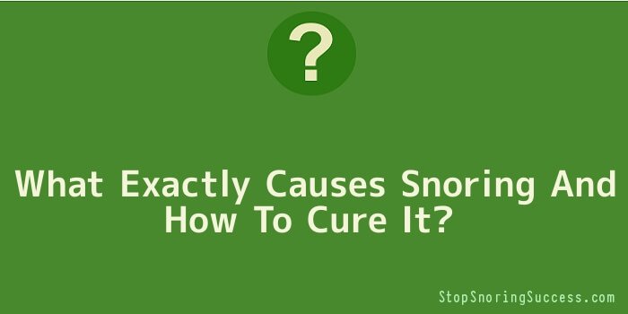 What Exactly Causes Snoring And How To Cure It