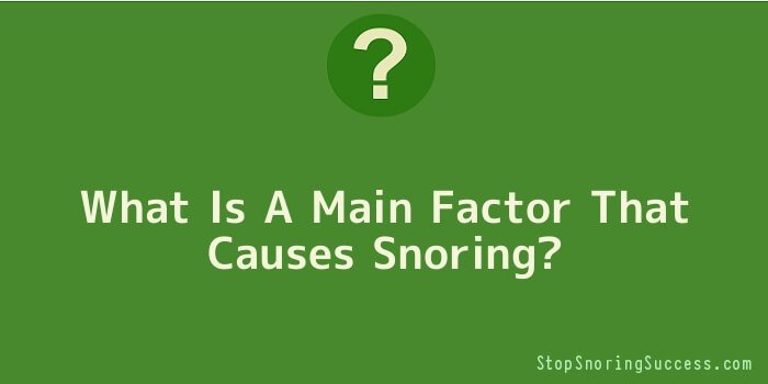 What Is A Main Factor That Causes Snoring