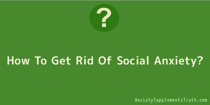 How To Get Rid Of Social Anxiety
