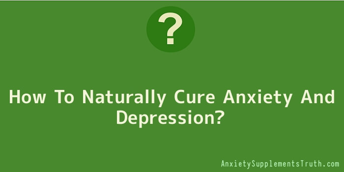 How To Naturally Cure Anxiety And Depression