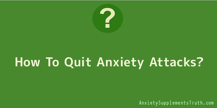 How To Quit Anxiety Attacks
