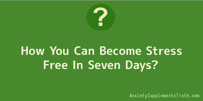 How You Can Become Stress Free In Seven Days