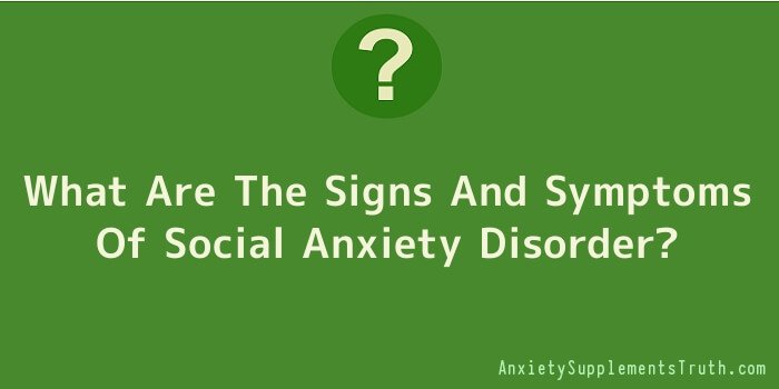 What Are The Signs And Symptoms Of Social Anxiety Disorder