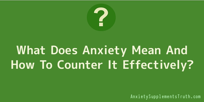 What Does Anxiety Mean And How To Counter It Effectively