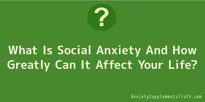What Is Social Anxiety And How Greatly Can It Affect Your Life