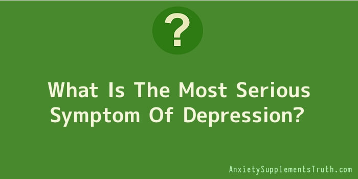 What Is The Most Serious Symptom Of Depression