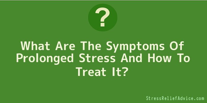 What Are The Symptoms Of Prolonged Stress And How To Treat It