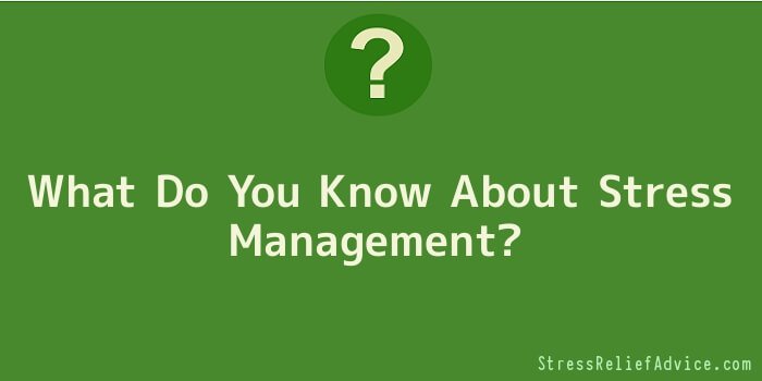 What Do You Know About Stress Management