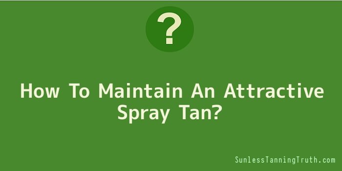 How To Maintain An Attractive Spray Tan