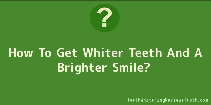 How To Get Whiter Teeth And A Brighter Smile