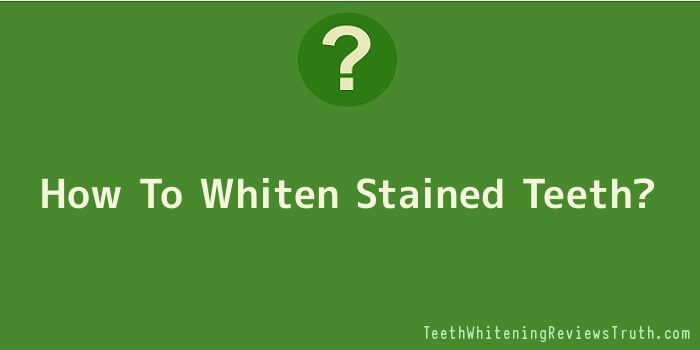 How To Whiten Stained Teeth