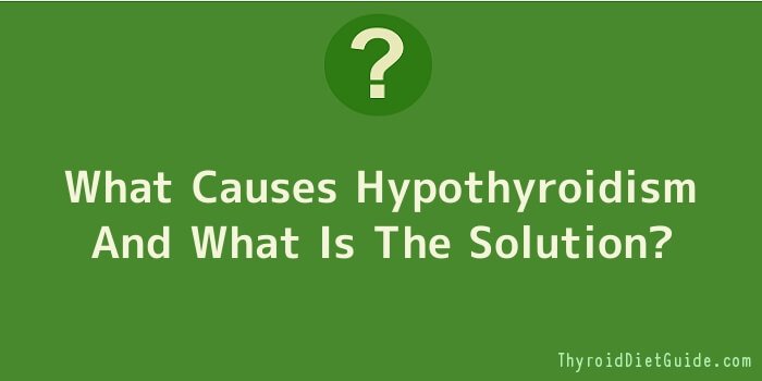 What Causes Hypothyroidism And What Is The Solution
