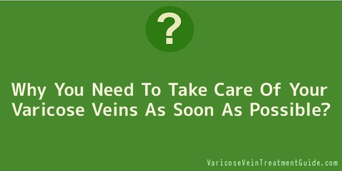Why You Need To Take Care Of Your varicose veins As Soon As Possible