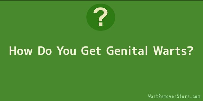 How Do You Get Genital Warts