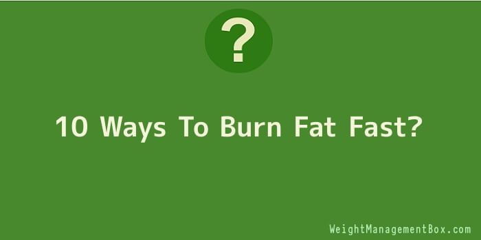 10 Ways To Burn Fat Fast