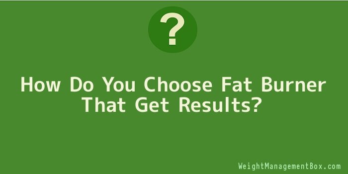 How Do You Choose Fat Burner That Get Results