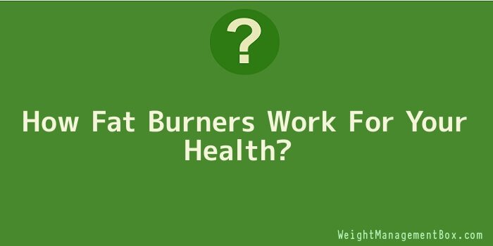 How Fat Burners Work For Your Health
