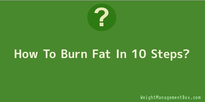 How To Burn Fat In 10 Steps