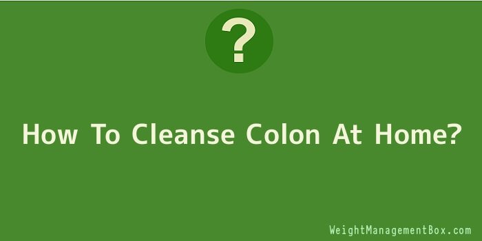 How To Cleanse Colon At Home
