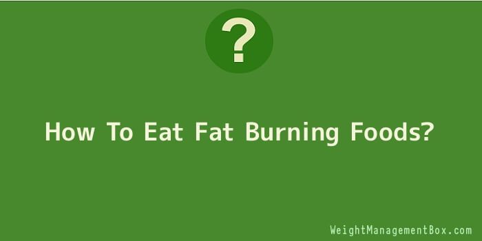 How To Eat Fat Burning Foods