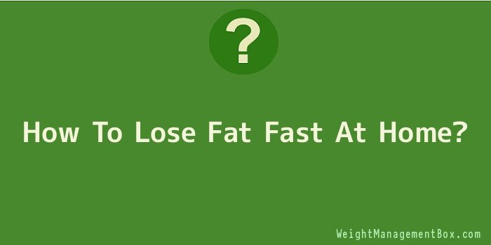 How To Lose Fat Fast At Home