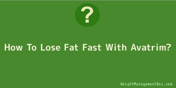 How To Lose Fat Fast With Avatrim