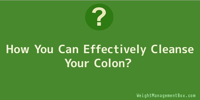 How You Can Effectively Cleanse Your Colon