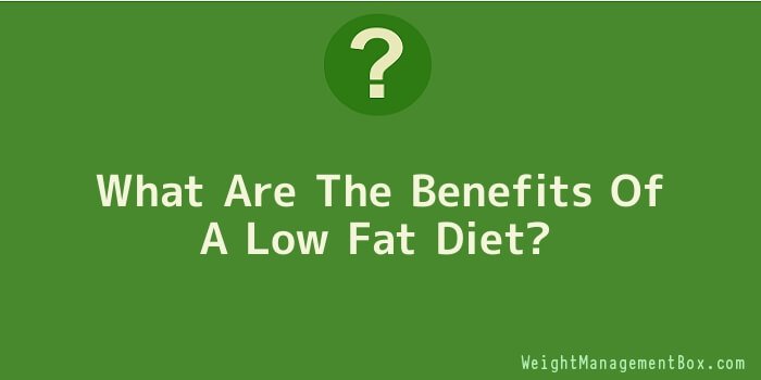 What Are The Benefits Of A Low Fat Diet