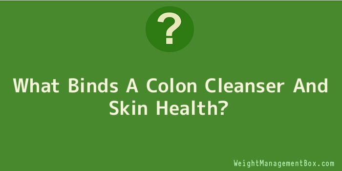 What Binds A Colon Cleanser And Skin Health