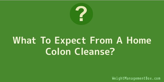 What To Expect From A Home Colon Cleanse