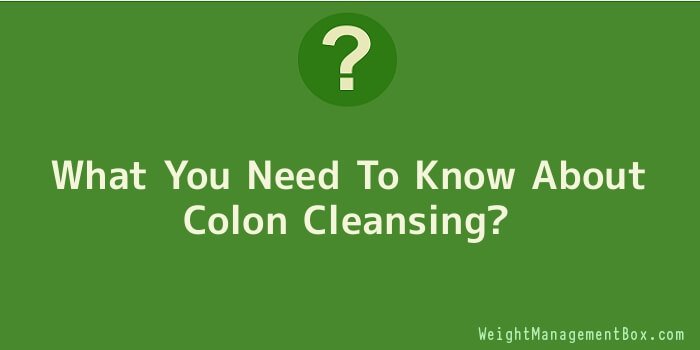 What You Need To Know About Colon Cleansing