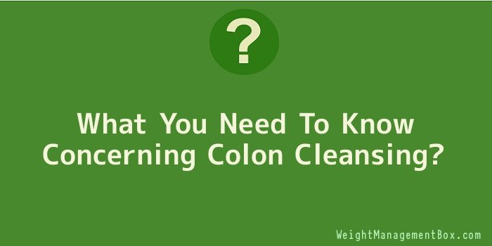 What You Need To Know Concerning Colon Cleansing