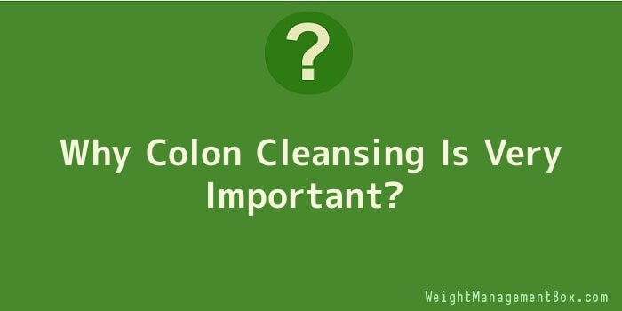 Why Colon Cleansing Is Very Important