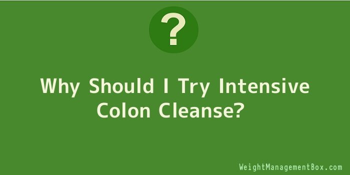 Why Should I Try Intensive Colon Cleanse