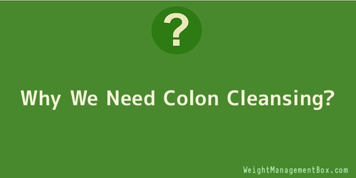 Why We Need Colon Cleansing