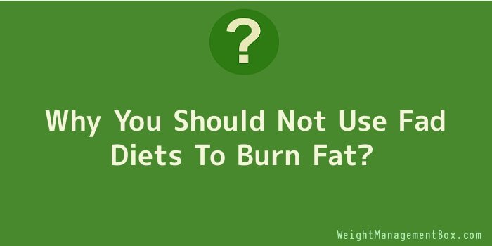 Why You Should Not Use Fad Diets To Burn Fat