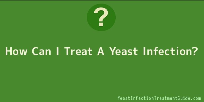 How Can I Treat A Yeast Infection