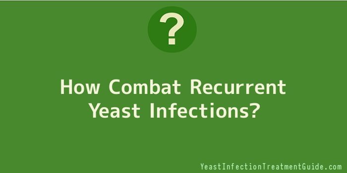 How Combat Recurrent Yeast Infections