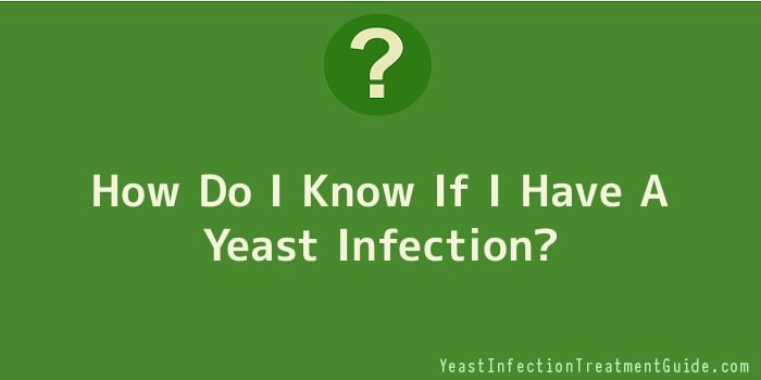 How Do I Know If I Have A Yeast Infection