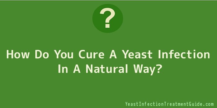 How Do You Cure A Yeast Infection In A Natural Way