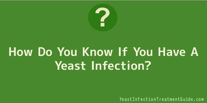 How Do You Know If You Have A Yeast Infection