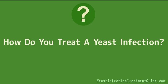 How Do You Treat A Yeast Infection