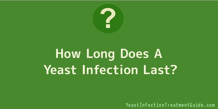 How Long Does A Yeast Infection Last