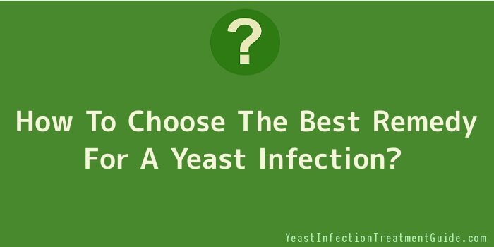 How To Choose The Best Remedy For A Yeast Infection