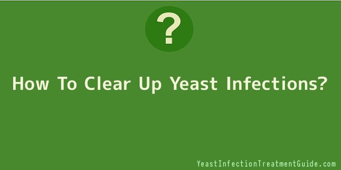 How To Clear Up Yeast Infections
